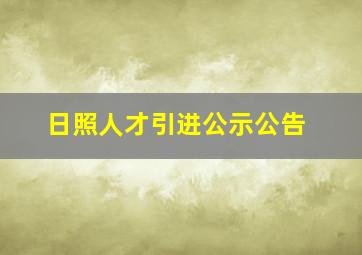 日照人才引进公示公告