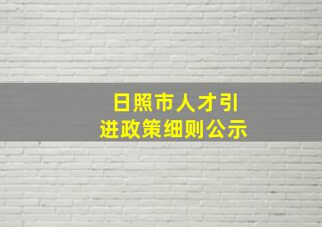 日照市人才引进政策细则公示