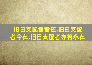 旧日支配者昔在,旧日支配者今在,旧日支配者亦将永在