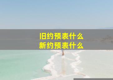 旧约预表什么新约预表什么