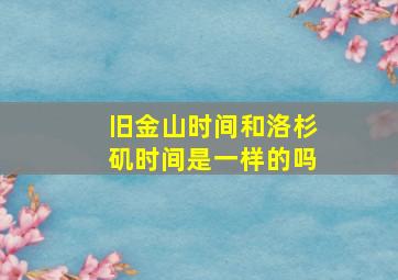 旧金山时间和洛杉矶时间是一样的吗