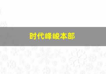 时代峰峻本部