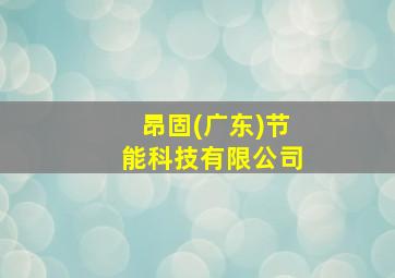 昂固(广东)节能科技有限公司