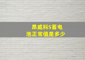 昂威科S蓄电池正常值是多少