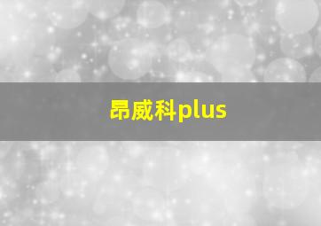 昂威科plus