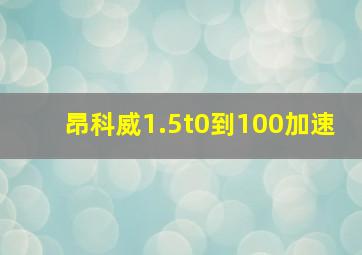 昂科威1.5t0到100加速