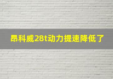 昂科威28t动力提速降低了