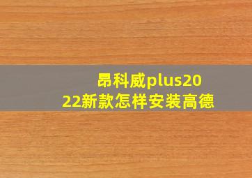 昂科威plus2022新款怎样安装高德