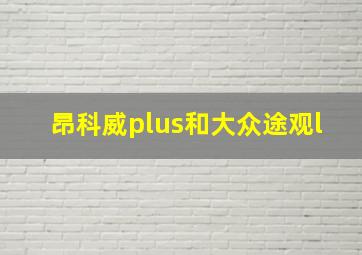 昂科威plus和大众途观l