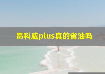 昂科威plus真的省油吗