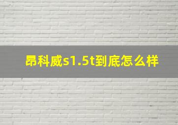 昂科威s1.5t到底怎么样