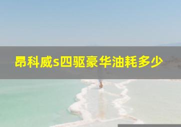 昂科威s四驱豪华油耗多少