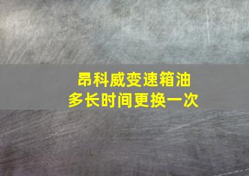 昂科威变速箱油多长时间更换一次