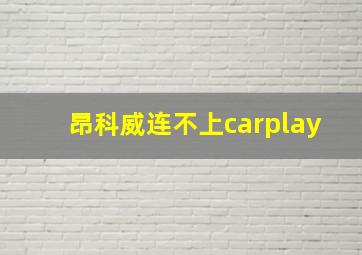 昂科威连不上carplay