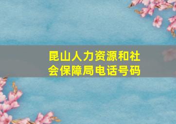 昆山人力资源和社会保障局电话号码