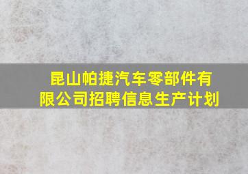 昆山帕捷汽车零部件有限公司招聘信息生产计划