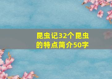 昆虫记32个昆虫的特点简介50字