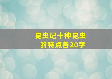 昆虫记十种昆虫的特点各20字