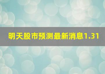 明天股市预测最新消息1.31