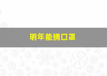 明年能摘口罩