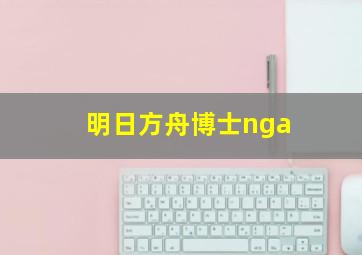 明日方舟博士nga