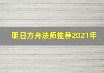 明日方舟法师推荐2021年