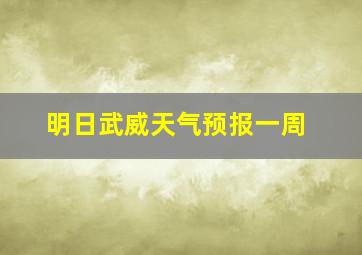 明日武威天气预报一周