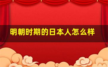 明朝时期的日本人怎么样