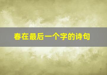 春在最后一个字的诗句