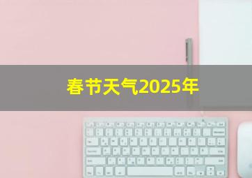 春节天气2025年