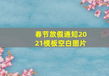 春节放假通知2021模板空白图片