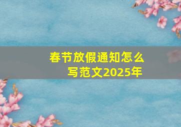 春节放假通知怎么写范文2025年