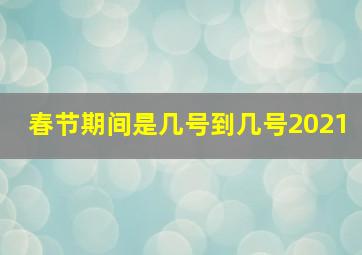 春节期间是几号到几号2021