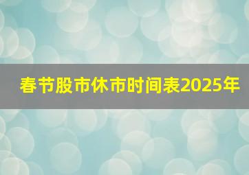 春节股市休市时间表2025年