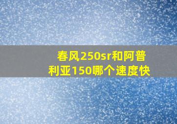 春风250sr和阿普利亚150哪个速度快