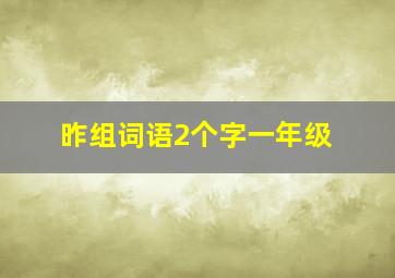 昨组词语2个字一年级