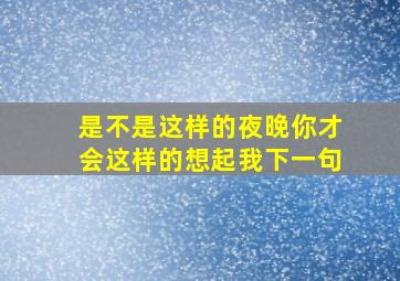 是不是这样的夜晚你才会这样的想起我下一句