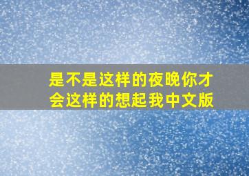 是不是这样的夜晚你才会这样的想起我中文版