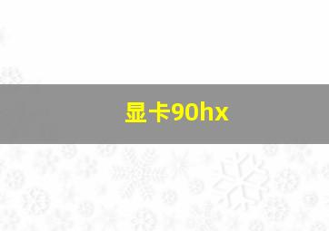 显卡90hx