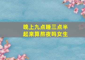 晚上九点睡三点半起来算熬夜吗女生