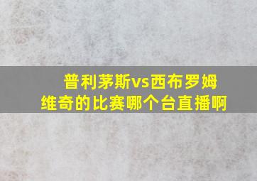 普利茅斯vs西布罗姆维奇的比赛哪个台直播啊