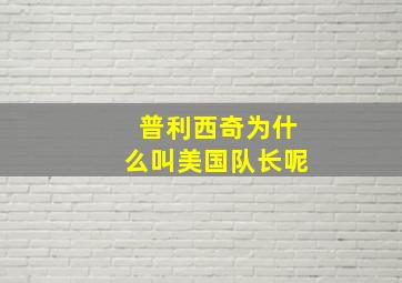 普利西奇为什么叫美国队长呢