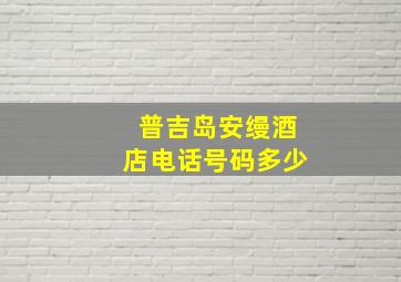 普吉岛安缦酒店电话号码多少