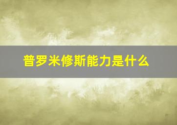 普罗米修斯能力是什么