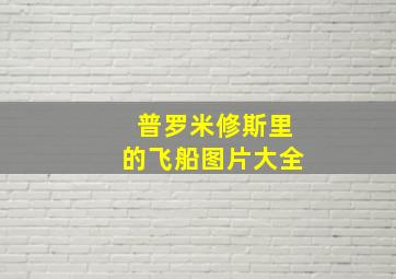 普罗米修斯里的飞船图片大全