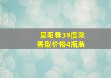 景阳春39度浓香型价格4瓶装