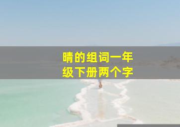 晴的组词一年级下册两个字