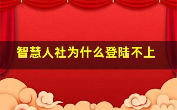 智慧人社为什么登陆不上