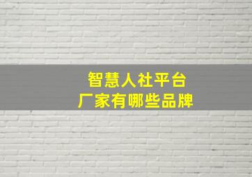 智慧人社平台厂家有哪些品牌