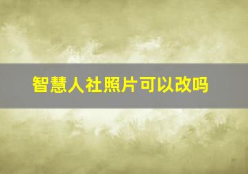 智慧人社照片可以改吗